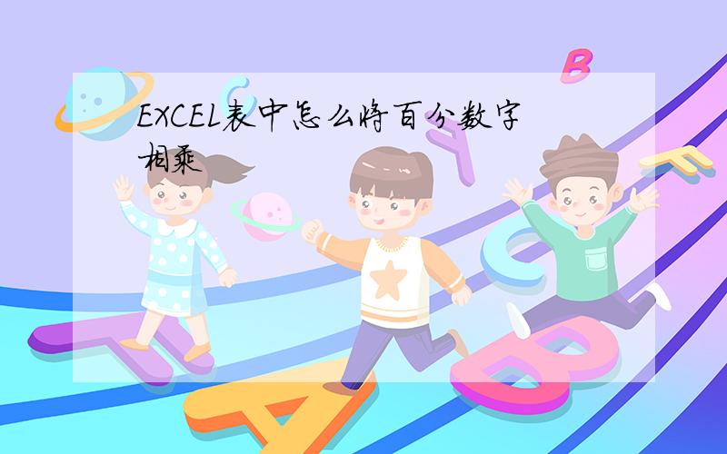 EXCEL表中怎么将百分数字相乘