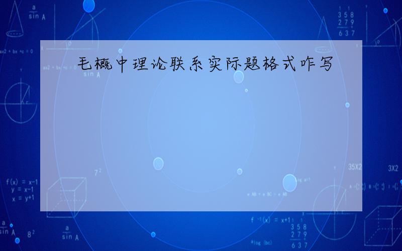 毛概中理论联系实际题格式咋写