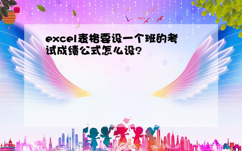 excel表格要设一个班的考试成绩公式怎么设?