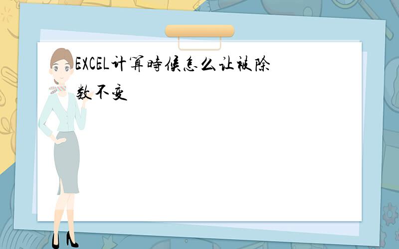 EXCEL计算时候怎么让被除数不变