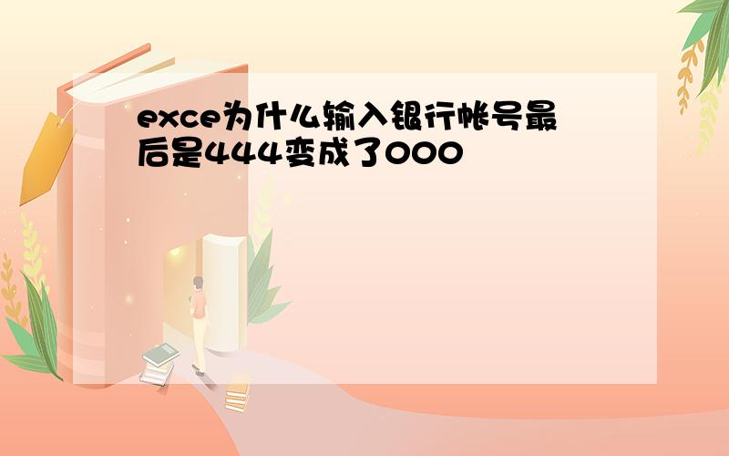 exce为什么输入银行帐号最后是444变成了000