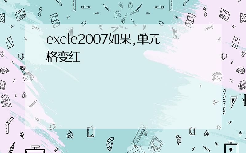 excle2007如果,单元格变红