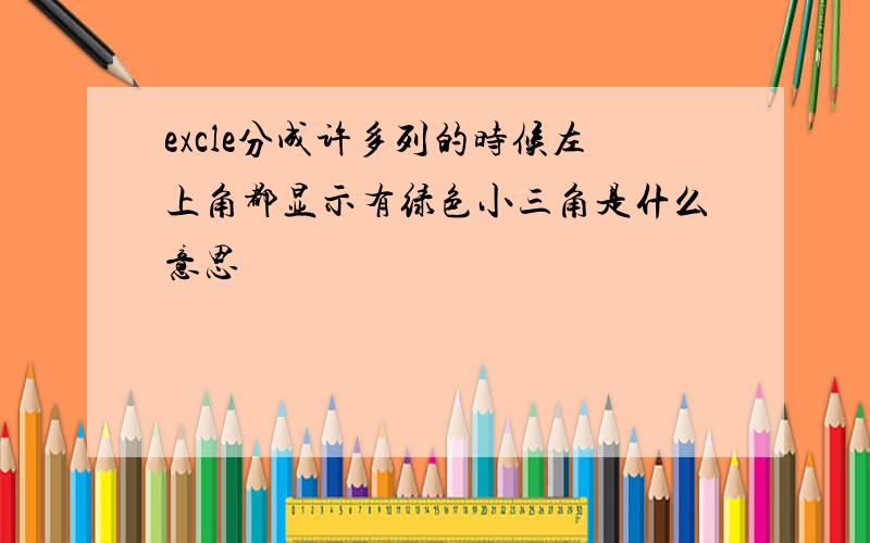 excle分成许多列的时候左上角都显示有绿色小三角是什么意思