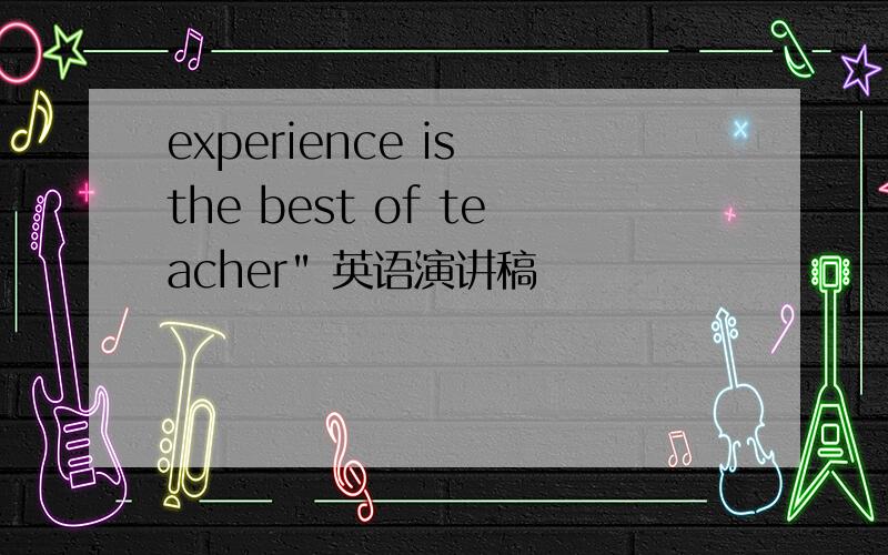 experience is the best of teacher" 英语演讲稿