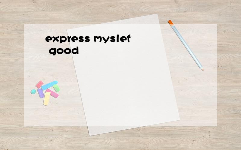 express myslef good