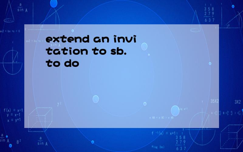 extend an invitation to sb. to do