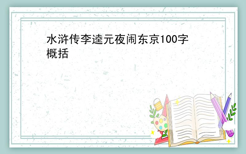 水浒传李逵元夜闹东京100字概括