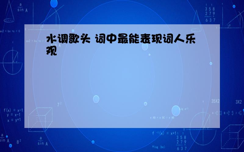 水调歌头 词中最能表现词人乐观