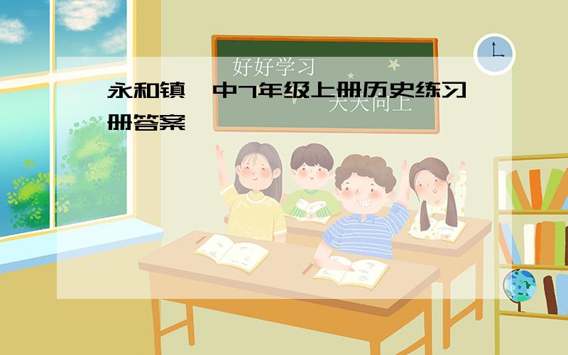 永和镇一中7年级上册历史练习册答案