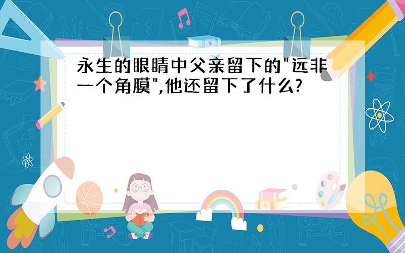 永生的眼睛中父亲留下的"远非一个角膜",他还留下了什么?