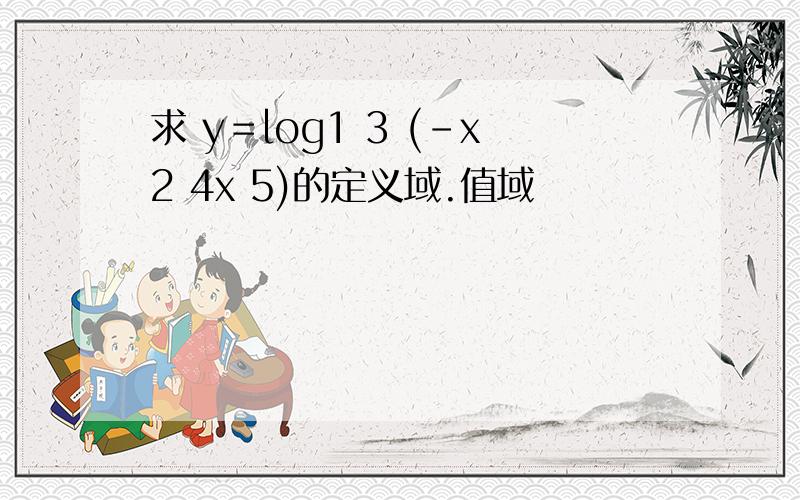 求 y＝log1 3 (-x2 4x 5)的定义域.值域