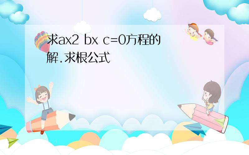 求ax2 bx c=0方程的解.求根公式