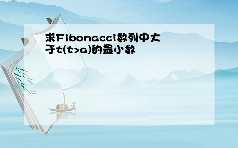 求Fibonacci数列中大于t(t>a)的最小数