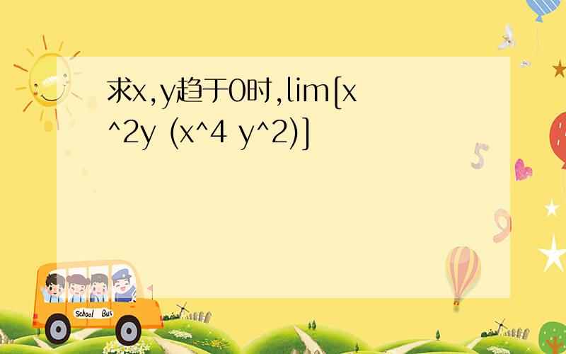 求x,y趋于0时,lim[x^2y (x^4 y^2)]