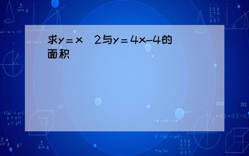 求y＝x^2与y＝4x-4的面积