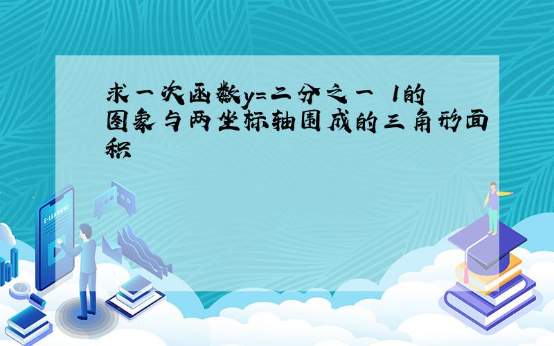 求一次函数y=二分之一 1的图象与两坐标轴围成的三角形面积