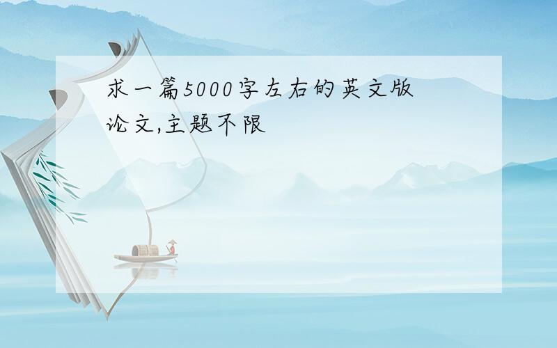 求一篇5000字左右的英文版论文,主题不限