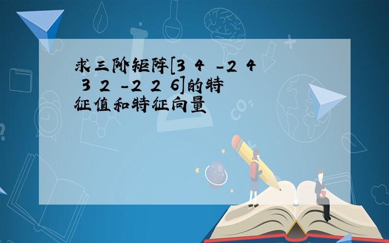 求三阶矩阵[3 4 -2 4 3 2 -2 2 6]的特征值和特征向量