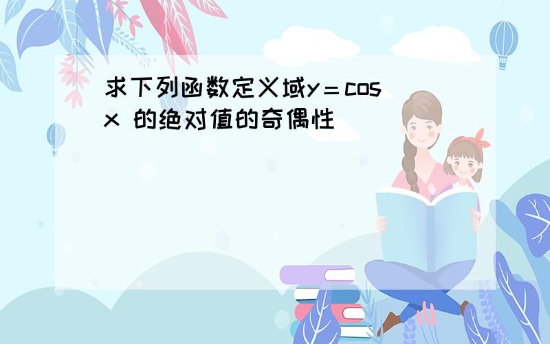 求下列函数定义域y＝cos x 的绝对值的奇偶性