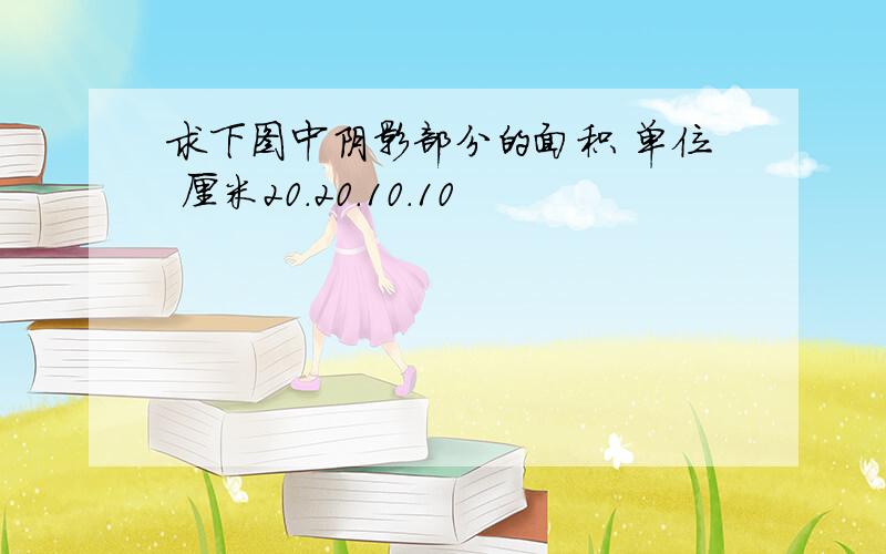 求下图中阴影部分的面积 单位 厘米20.20.10.10