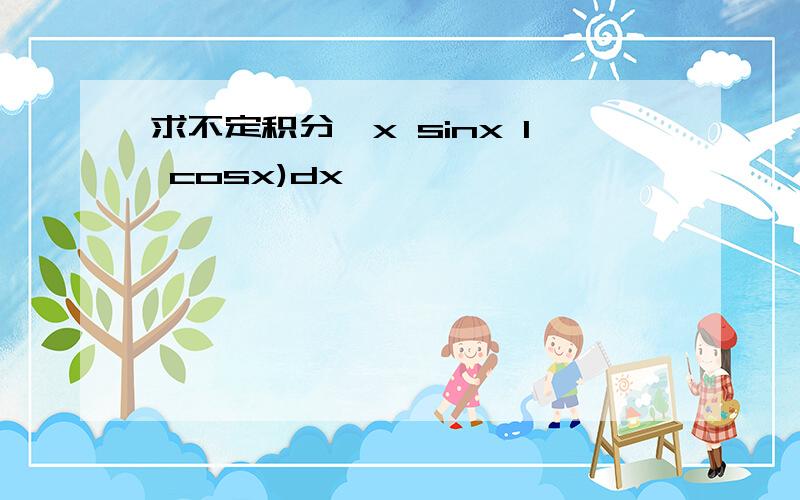 求不定积分∫x sinx 1 cosx)dx