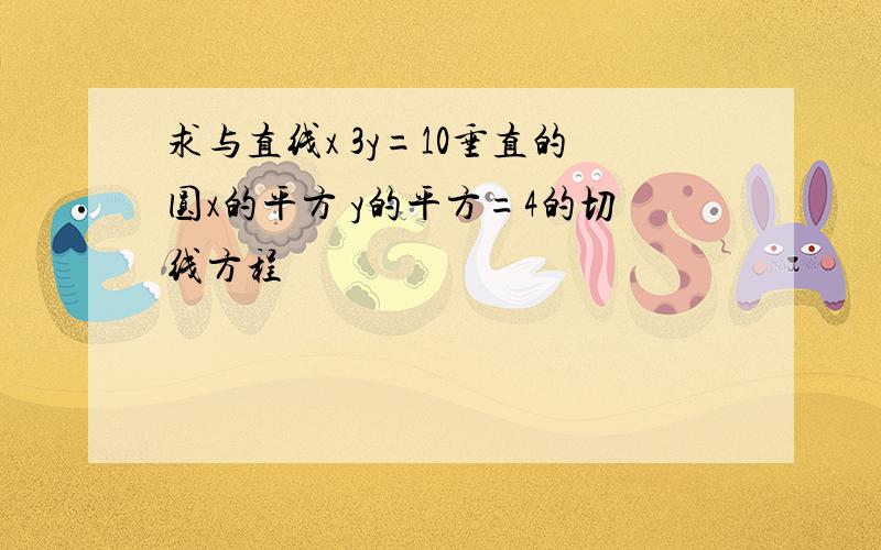 求与直线x 3y=10垂直的圆x的平方 y的平方=4的切线方程