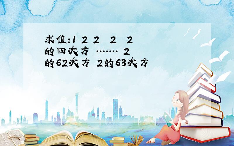 求值:1 2 2² 2³ 2的四次方 ....... 2的62次方 2的63次方