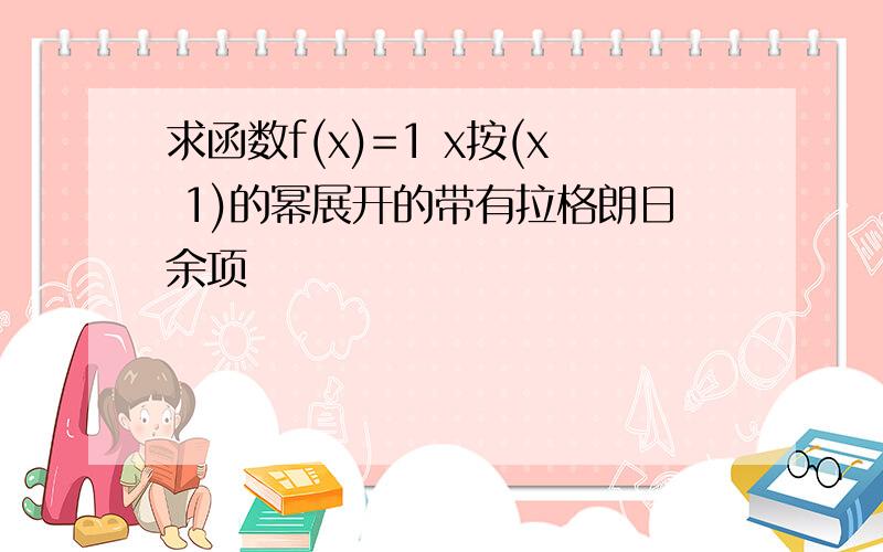 求函数f(x)=1 x按(x 1)的幂展开的带有拉格朗日余项