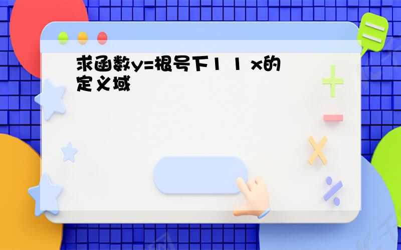 求函数y=根号下1 1 x的定义域