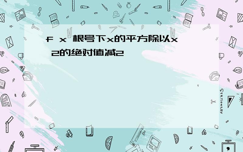 f x 根号下x的平方除以x 2的绝对值减2