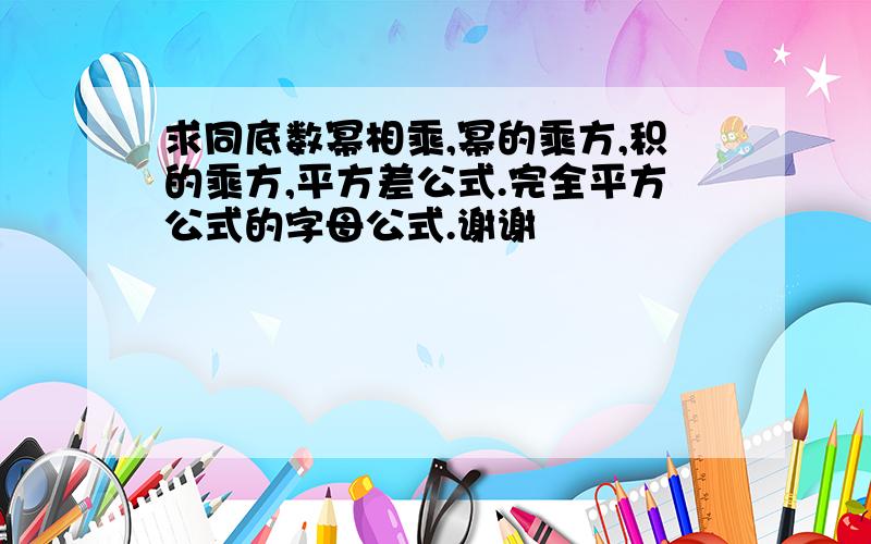 求同底数幂相乘,幂的乘方,积的乘方,平方差公式.完全平方公式的字母公式.谢谢