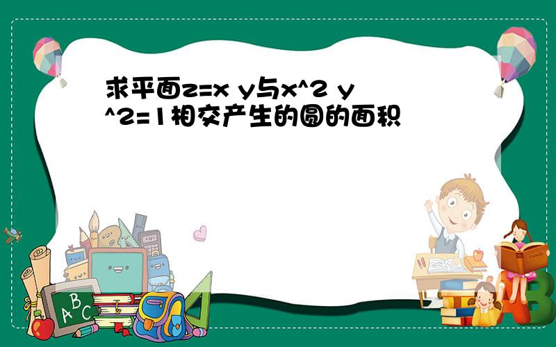 求平面z=x y与x^2 y^2=1相交产生的圆的面积