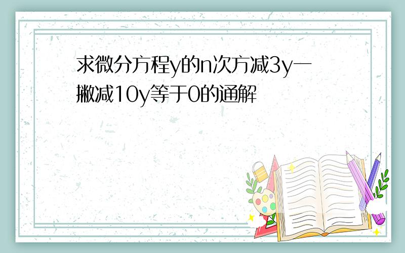 求微分方程y的n次方减3y一撇减10y等于0的通解