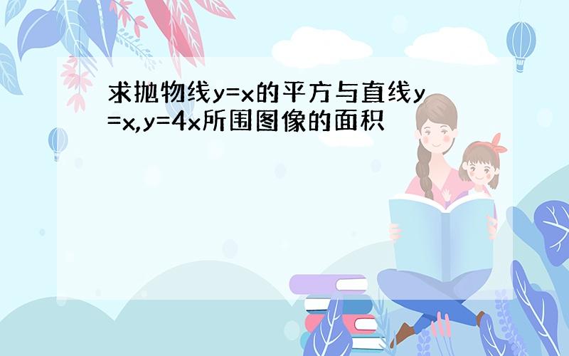 求抛物线y=x的平方与直线y=x,y=4x所围图像的面积