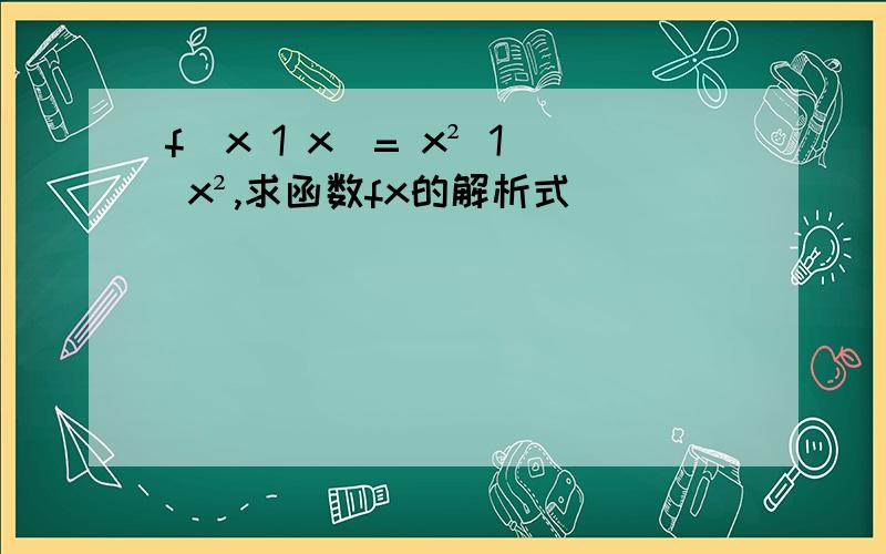 f(x 1 x)= x² 1 x²,求函数fx的解析式