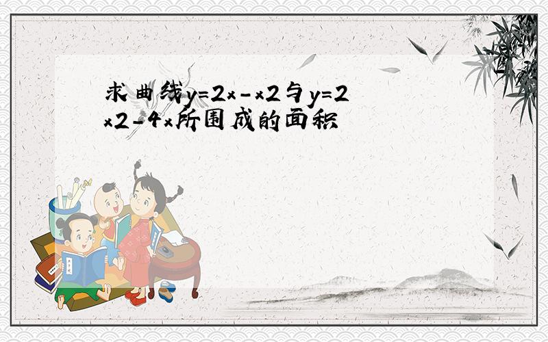 求曲线y=2x-x2与y=2x2-4x所围成的面积