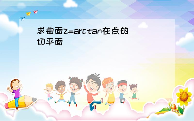 求曲面z=arctan在点的切平面