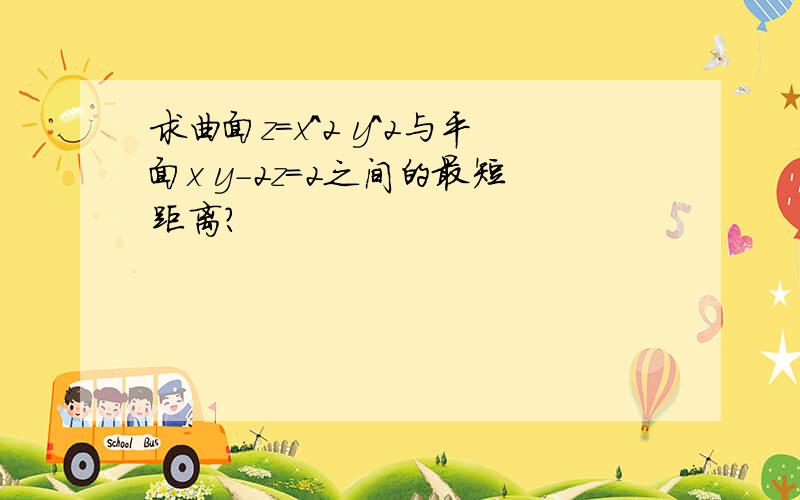 求曲面z=x^2 y^2与平面x y-2z=2之间的最短距离?