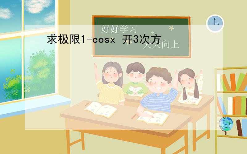 求极限1-cosx 开3次方