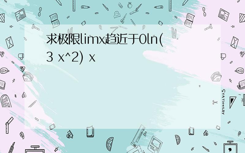 求极限limx趋近于0ln(3 x^2) x