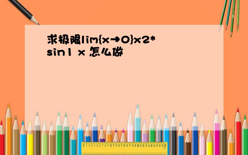 求极限lim{x→0}x2*sin1 x 怎么做