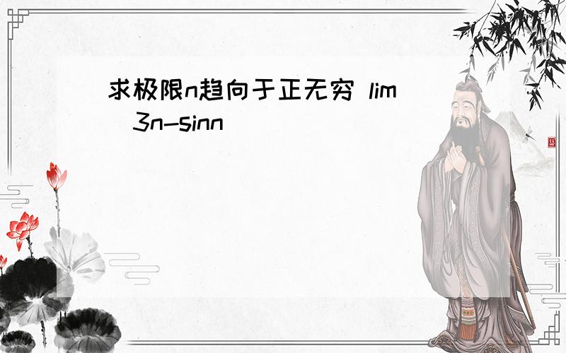 求极限n趋向于正无穷 lim(3n-sinn)