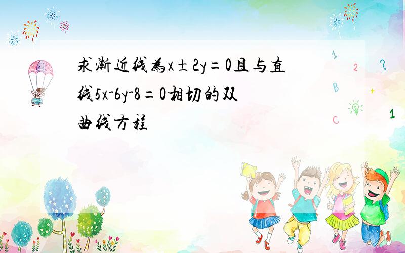 求渐近线为x±2y=0且与直线5x-6y-8=0相切的双曲线方程