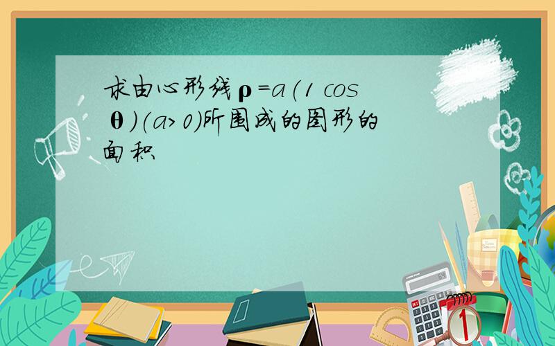 求由心形线ρ=a(1 cosθ)(a>0)所围成的图形的面积