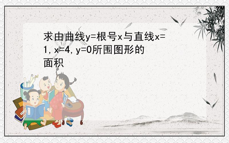 求由曲线y=根号x与直线x=1,x=4,y=0所围图形的面积