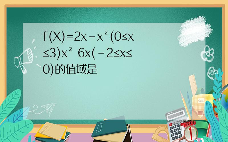 f(X)=2x-x²(0≤x≤3)x² 6x(-2≤x≤0)的值域是