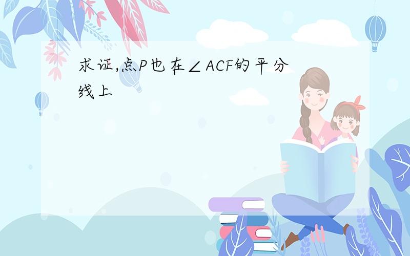 求证,点P也在∠ACF的平分线上