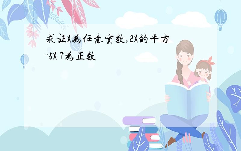 求证X为任意实数,2X的平方-5X 7为正数