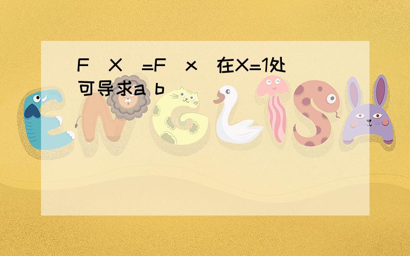 F(X)=F(x)在X=1处可导求a b