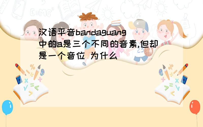 汉语平音bandaguang中的a是三个不同的音素,但却是一个音位 为什么